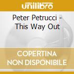 Peter Petrucci - This Way Out cd musicale di Peter Petrucci