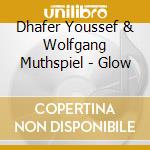 Dhafer Youssef & Wolfgang Muthspiel - Glow cd musicale di Dhafer Youssef & Wolfgang Muthspiel