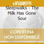 Sleepwalks - The Milk Has Gone Sour cd musicale di Sleepwalks