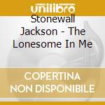 Stonewall Jackson - The Lonesome In Me cd musicale di Stonewall Jackson