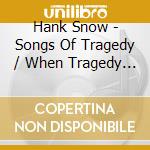 Hank Snow - Songs Of Tragedy / When Tragedy Struck cd musicale di Hank Snow