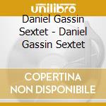 Daniel Gassin Sextet - Daniel Gassin Sextet cd musicale di Daniel Gassin Sextet