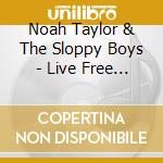 Noah Taylor & The Sloppy Boys - Live Free Or Die (Aus) cd musicale di Taylor Noah & The Sloppy