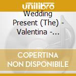 Wedding Present (The) - Valentina - Wedding Present The cd