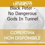 Black Peter - No Dangerous Gods In Tunnel cd musicale di Black Peter