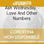Ash Wednesday - Love And Other Numbers cd