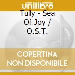 Tully - Sea Of Joy / O.S.T. cd musicale di Tully