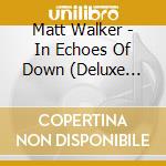 Matt Walker - In Echoes Of Down (Deluxe Edition) cd