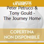 Peter Petrucci & Tony Gould - The Journey Home cd musicale di Peter Petrucci & Tony Gould