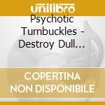 Psychotic Turnbuckles - Destroy Dull City cd
