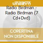 Radio Birdman - Radio Birdman (7 Cd+Dvd) cd musicale di Birdman Radio