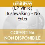 (LP Vinile) Bushwalking - No Enter lp vinile di Bushwalking
