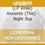 (LP Vinile) Ancients (The) - Night Bus lp vinile di Ancients (The)