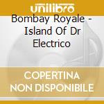 Bombay Royale - Island Of Dr Electrico cd musicale di Bombay Royale