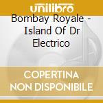 Bombay Royale - Island Of Dr Electrico cd