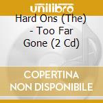 Hard Ons (The) - Too Far Gone (2 Cd) cd