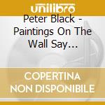 Peter Black - Paintings On The Wall Say Gambler! Gambler! (The) cd musicale di Peter Black