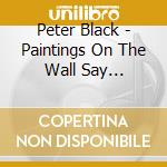 Peter Black - Paintings On The Wall Say Gambler! Gambler! (The) cd