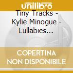Tiny Tracks - Kylie Minogue - Lullabies Performed By Tiny Tracks cd musicale di Tiny Tracks