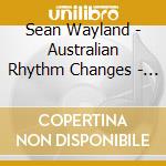 Sean Wayland - Australian Rhythm Changes - Feat James Muller cd