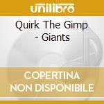 Quirk The Gimp - Giants cd musicale di Quirk The Gimp
