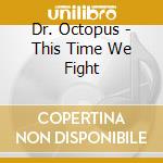 Dr. Octopus - This Time We Fight