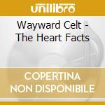 Wayward Celt - The Heart Facts cd