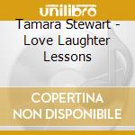 Tamara Stewart - Love Laughter Lessons cd musicale di Tamara Stewart