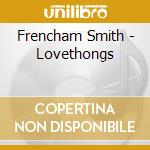 Frencham Smith - Lovethongs cd