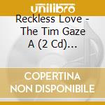 Reckless Love - The Tim Gaze A (2 Cd) / Various cd