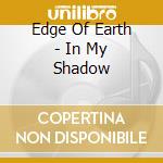 Edge Of Earth - In My Shadow cd musicale di Edge Of Earth