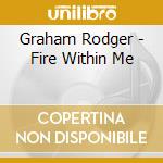 Graham Rodger - Fire Within Me cd