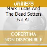 Mark Lucas And The Dead Setters - Eat At Joe'S Cd & Live At The Crmbc Dvd Pack cd musicale di Mark Lucas And The Dead Setters