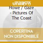 Howe / Gaze - Pictures Of The Coast cd