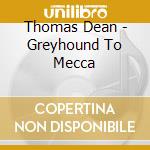 Thomas Dean - Greyhound To Mecca cd