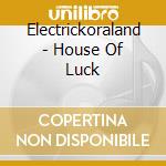 Electrickoraland - House Of Luck cd