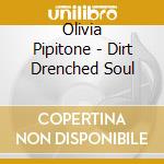 Olivia Pipitone - Dirt Drenched Soul cd musicale di Olivia Pipitone