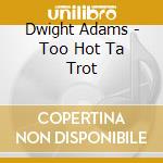 Dwight Adams - Too Hot Ta Trot cd