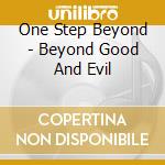 One Step Beyond - Beyond Good And Evil cd