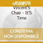 Vincent'S Chair - It'S Time cd musicale di Vincent'S Chair