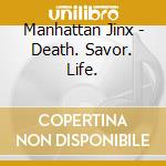 Manhattan Jinx - Death. Savor. Life. cd