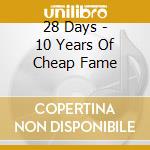 28 Days - 10 Years Of Cheap Fame cd musicale di 28 Days