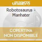 Robotosaurus - Manhater cd musicale di Robotosaurus