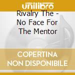 Rivalry The - No Face For The Mentor cd musicale di Rivalry The
