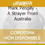 Mark Pengilly - A Strayer From Australia cd