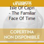 Isle Of Capri - The Familiar Face Of Time cd