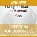 Lucky Jackson - Subliminal Poet cd
