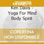 Ken Davis - Yoga For Mind Body Spirit cd