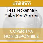 Tess Mckenna - Make Me Wonder cd musicale di Tess Mckenna