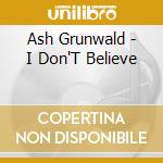 Ash Grunwald - I Don'T Believe cd musicale di Ash Grunwald